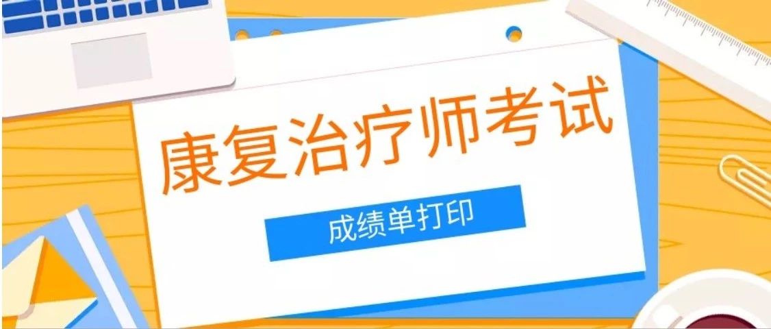 今年康复考试成绩单打印了吗,过了这个月就没机会啦!