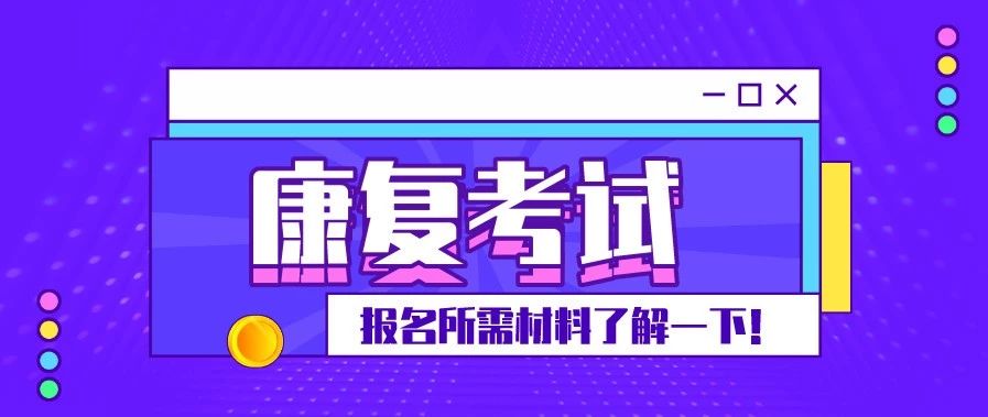 康复考试报名都需要哪些材料?康叔告诉你!