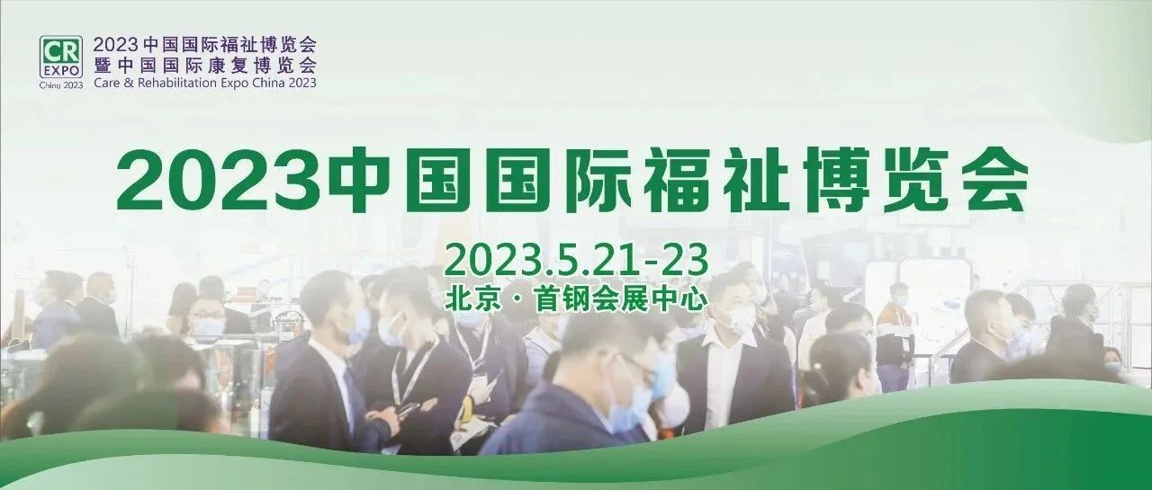 创新赋能•合作共赢•增进福祉｜2023福祉博览会邀您5月北京见！